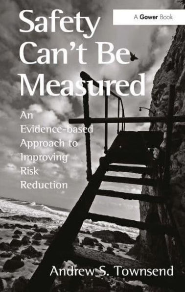 Safety Can't Be Measured: An Evidence-based Approach to Improving Risk Reduction