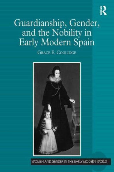Guardianship, Gender, and the Nobility Early Modern Spain