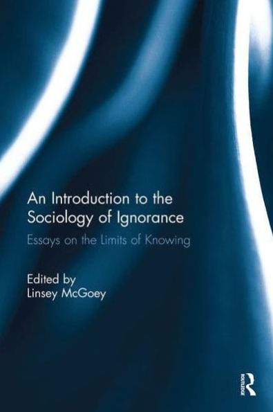 An Introduction to the Sociology of Ignorance: Essays on Limits Knowing