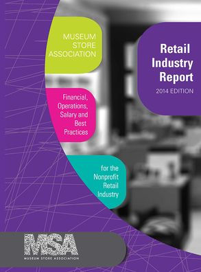 Museum Store Association Retail Industry Report, 2014 Edition: Financial, Operations, Salary, and Best Practices Information for the Nonprofit Retail Industry