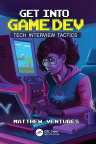 Title: Get Into Game Dev: Tech Interview Tactics, Author: Matthew Ventures