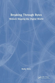 Title: Breaking Through Bytes: Women Shaping the Digital World, Author: Kelly Vero