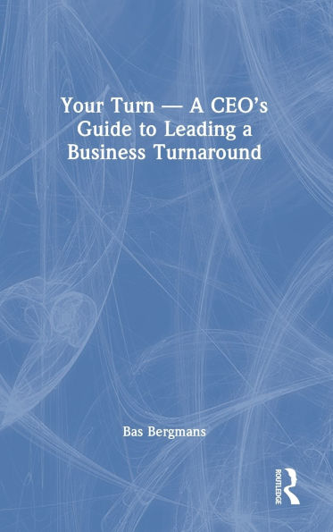 Your Turn -A CEO's Guide to Leading a Business Turnaround