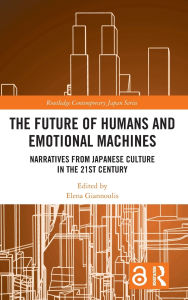 Title: The Future of Humans and Emotional Machines: Narratives from Japanese Culture in the 21st Century, Author: Elena Giannoulis