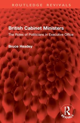British Cabinet Ministers: The Roles of Politicians Executive Office