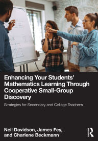 Title: Enhancing Your Students' Mathematics Learning Through Cooperative Small-Group Discovery: Strategies for Secondary and College Teachers, Author: Neil Davidson