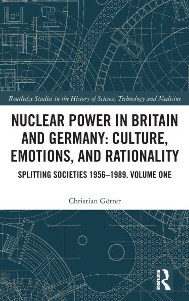 Nuclear Power Britain and Germany: Culture, Emotions, Rationality: Splitting Societies 1956-1989. Volume One