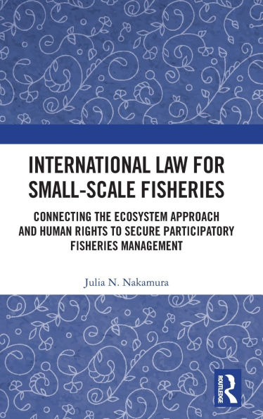 International Law for Small-Scale Fisheries: Connecting the Ecosystem Approach and Human Rights to Secure Participatory Fisheries Management