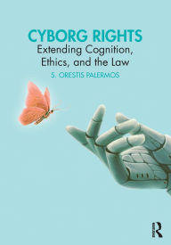 Title: Cyborg Rights: Extending Cognition, Ethics, and the Law, Author: S. Orestis Palermos