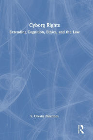Title: Cyborg Rights: Extending Cognition, Ethics, and the Law, Author: S. Orestis Palermos