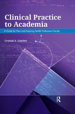 Clinical Practice to Academia: A Guide for New and Aspiring Health Professions Faculty