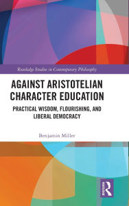Ipad book downloads Against Aristotelian Character Education: Practical Wisdom, Flourishing, and Liberal Democracy RTF DJVU 9781040408131