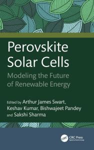 Title: Perovskite Solar Cells: Modeling the Future of Renewable Energy, Author: Arthur James Swart