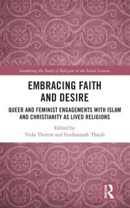 Free ebooks for download in pdf format Embracing Faith and Desire: Queer and Feminist Engagements with Islam and Christianity as Lived Religions English version 
