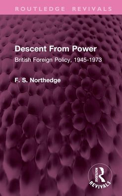 Descent From Power: British Foreign Policy, 1945-1973