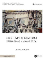 Title: Code Appreciation: Reshaping Knowledge, Author: Anna Ursyn