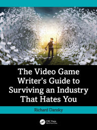 Title: The Video Game Writer's Guide to Surviving an Industry That Hates You, Author: Richard Dansky