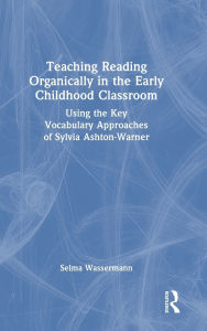 Title: Teaching Reading Organically in the Early Childhood Classroom: Using the Key Vocabulary Approaches of Sylvia Ashton-Warner, Author: Selma Wassermann