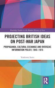 Italian audio books free download Projecting British Ideas on Post-War Japan: Propaganda, Cultural Exchange and Overseas Information Policy, 1945-1975 by Yoshiomi Saito  9781040423851 (English literature)