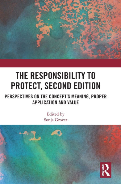 the Responsibility to Protect, Second Edition: Perspectives on Concept's Meaning, Proper Application and Value