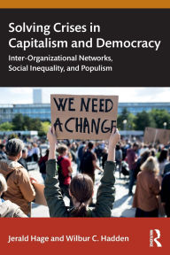 Title: Solving Crises in Capitalism and Democracy: Inter-Organizational Networks, Social Inequality, and Populism, Author: Jerald Hage