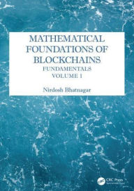 Title: Mathematical Foundations of Blockchains: Fundamentals, Volume 1, Author: Nirdosh Bhatnagar