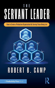 Title: The Servant Leader: How to Create a Productive Organization By Serving Those Being Led, Author: Robert B. Camp