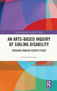 Textbook ebook downloads An Arts-Based Inquiry of Sibling Disability: Stealing from My Sister's Plate by Linnéa E. Franits 9781032980065 English version