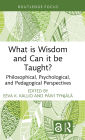 What is Wisdom and Can it be Taught?: Philosophical, Psychological, and Pedagogical Perspectives