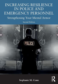Title: Increasing Resilience in Police and Emergency Personnel: Strengthening Your Mental Armor, Author: Stephanie M. Conn