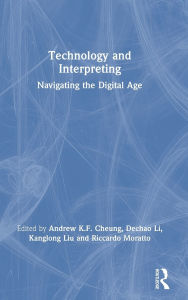 Title: Technology and Interpreting: Navigating the Digital Age, Author: Cheung Andrew K.F.