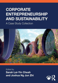 Title: Corporate Entrepreneurship and Sustainability: A Case Study Collection, Author: Sarah Lai-Yin Cheah