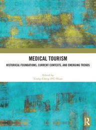 Title: Medical Tourism: Historical Foundations, Current Contexts, and Emerging Trends, Author: Tzung-Cheng (TC) Huan