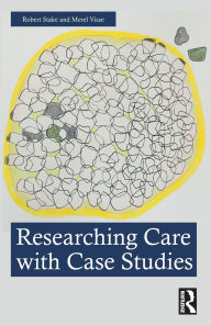Title: Researching Care with Case Studies, Author: Robert Stake