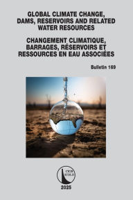Title: Global Climate Change, Dams, Reservoirs and Related Water Resources / Changement Climatique, Barrages, Réservoirs et Ressources en eau associées: ICOLD Bulletin 169, Author: CIGB ICOLD