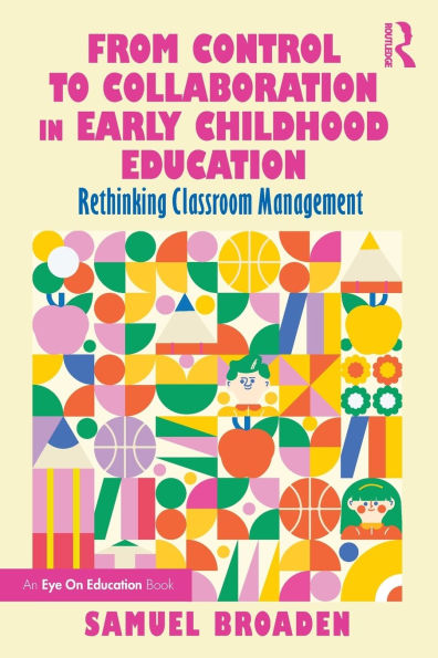 From Control to Collaboration Early Childhood Education: Rethinking Classroom Management