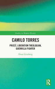Free ebooks pdf downloads Camilo Torres: Priest, Liberation Theologian, Guerrilla Fighter in English