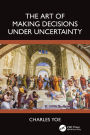 The Art of Making Decisions Under Uncertainty
