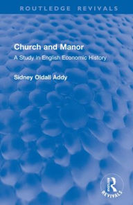Title: Church and Manor: A Study in English Economic History, Author: Sidney Oldall Addy