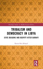 Tribalism and Democracy in Libya: State Building and Identity After Gaddafi
