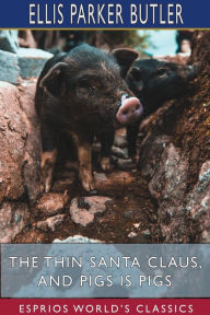 Title: The Thin Santa Claus, and Pigs is Pigs (Esprios Classics): Illustrated by May Wilson Preston, Author: Ellis Parker Butler