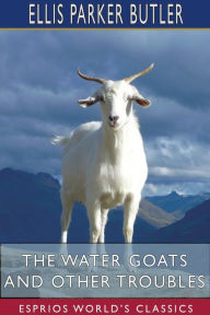 Title: The Water Goats and Other Troubles (Esprios Classics), Author: Ellis Parker Butler