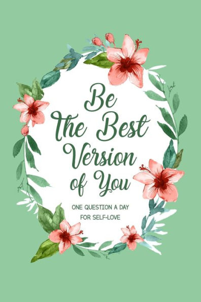 Be The Best Version Of You: One Question a Day for Self-Love, Self Care Journal