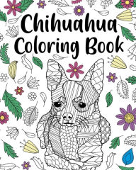 Title: Chihuahua Coloring Book: Coloring Book for Adults, Chihuahua Lover Gift, Animal Coloring Book, Author: PaperLand