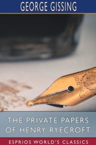Title: The Private Papers of Henry Ryecroft (Esprios Classics), Author: George Gissing