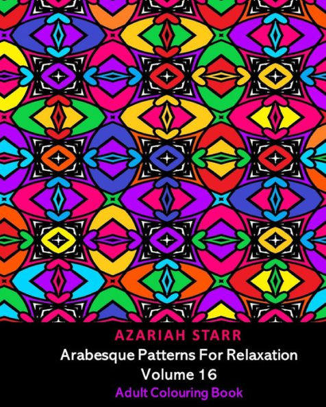 Arabesque Patterns For Relaxation Volume 16: Adult Colouring Book