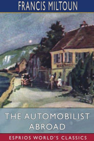 Title: The Automobilist Abroad (Esprios Classics), Author: Francis Miltoun