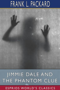 Title: Jimmie Dale and the Phantom Clue (Esprios Classics), Author: Frank L Packard