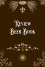 Review Beer Book: Taste, Evaluate & Review Beer Log Book Notebook Journal for Beer Lover