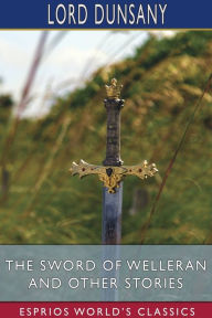 Title: The Sword of Welleran and Other Stories (Esprios Classics), Author: Lord Dunsany